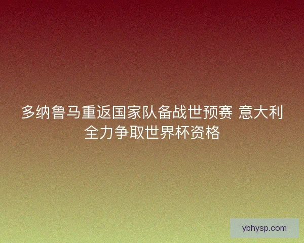 多纳鲁马重返国家队备战世预赛 意大利全力争取世界杯资格