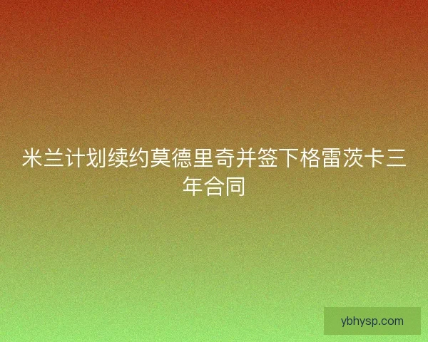 米兰计划续约莫德里奇并签下格雷茨卡三年合同